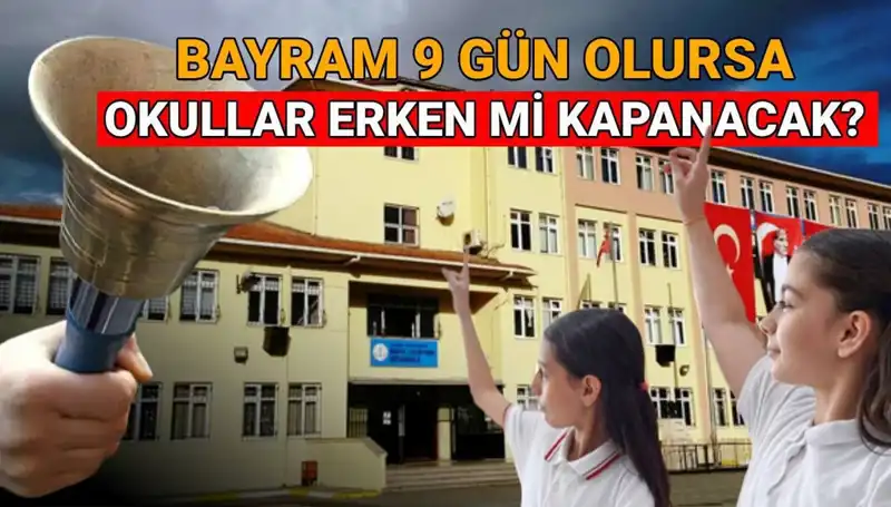 Okullar Ne Zaman Kapanıyor? Bayram Tatili 9 Gün Mü Olacak?